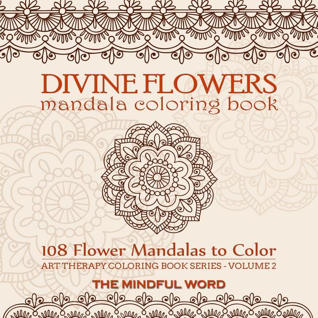 Divine Flowers Mandala Coloring Book: Adult Coloring Book with 108 Flower Mandalas Designed to Relieve Stress, Anxiety and Tension [Art Therapy Colori