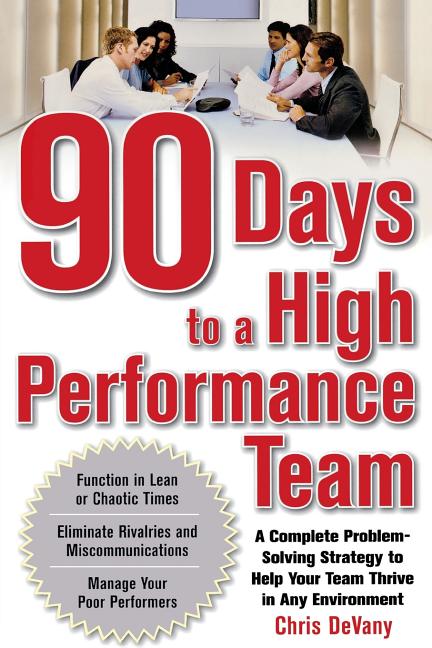 90 Days to a High-Performance Team: A Complete Problem-Solving Strategy to Help Your Team Thirve in Any Environment