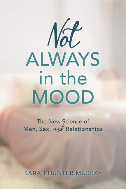 Not Always in the Mood: The New Science of Men, Sex, and Relationships