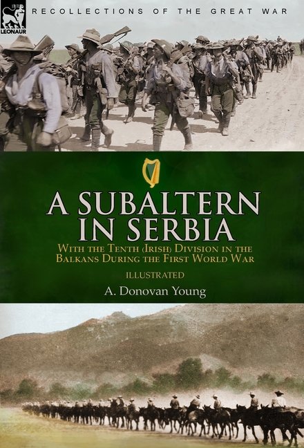 A Subaltern in Serbia: With the Tenth (Irish) Division in the Balkans During the First World War