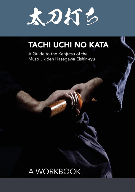 Tachi uchi no kata: A Guide to the Kenjutsu of the Muso Jikiden Hasegawa Eishin-ryu