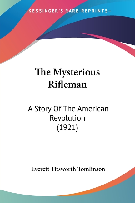 The Mysterious Rifleman: A Story Of The American Revolution (1921)