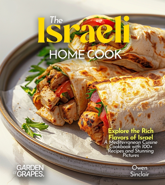 The Israeli Home Cook: Explore the Rich Flavors of Israel - A Mediterranean Cuisine Cookbook with 100+ Recipes and Stunning Pictures