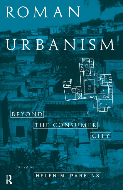 Roman Urbanism: Beyond The Consumer City