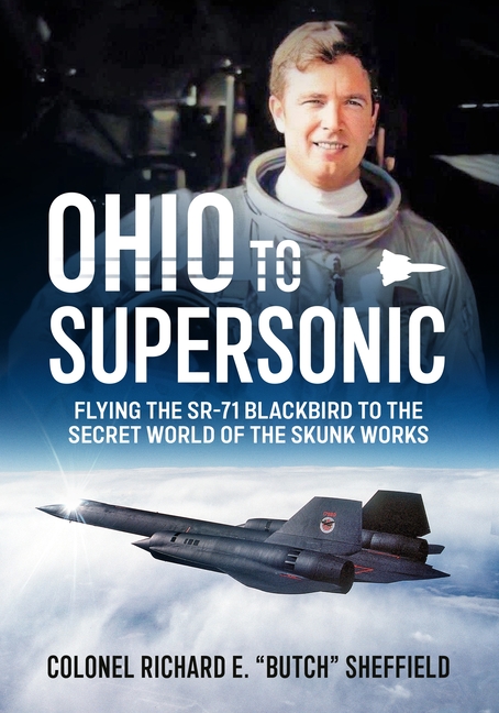 Ohio to Supersonic: Flying the Sr-71 Blackbird to the Secret World of the Skunk Works