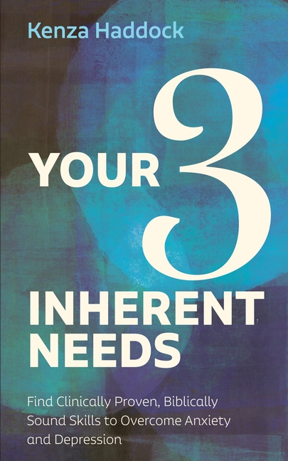 Your Three Inherent Needs: Find Clinically Proven, Biblically Sound Skills to Overcome Anxiety and Depression