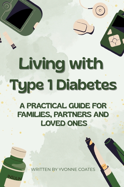 Living with Type 1 Diabetes A Practical Guide for Families, Partners and Loved Ones