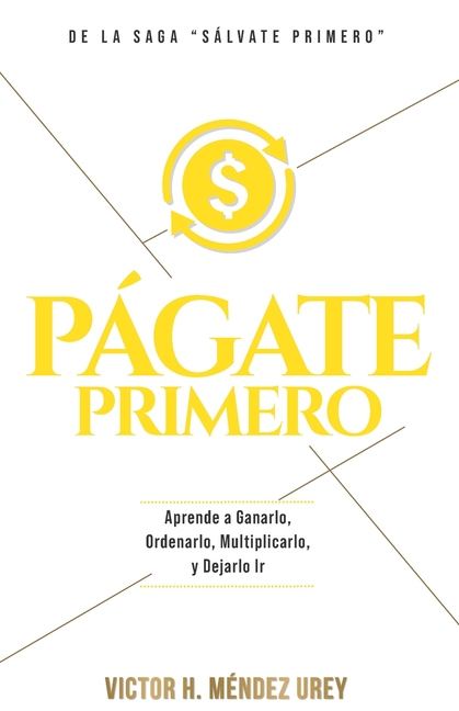 Págate Primero: Aprende a Ganarlo, Ordenarlo, Multiplicarlo y Dejarlo Ir