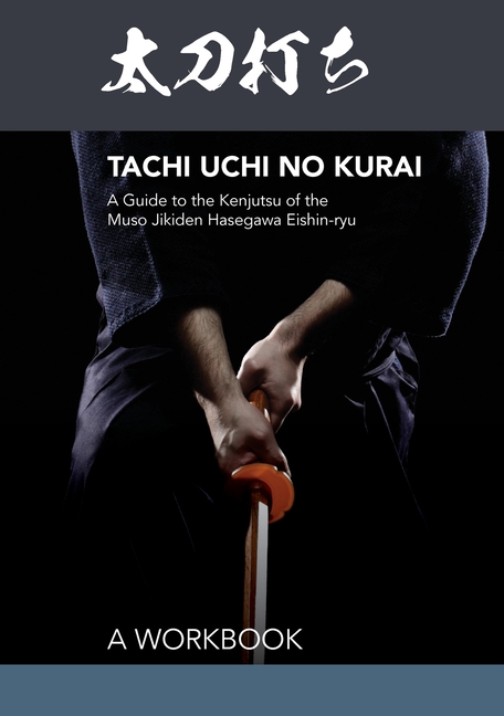Tachi uchi no kurai: A Guide to the Kenjutsu of the Muso Jikiden Hasegawa Eishin-ryu