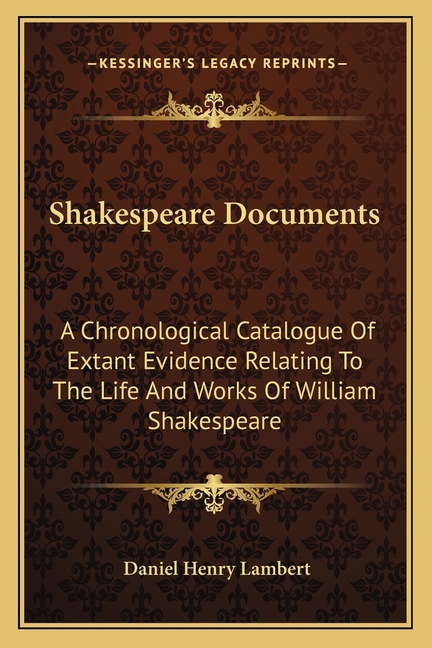 Shakespeare Documents: A Chronological Catalogue Of Extant Evidence Relating To The Life And Works Of William Shakespeare