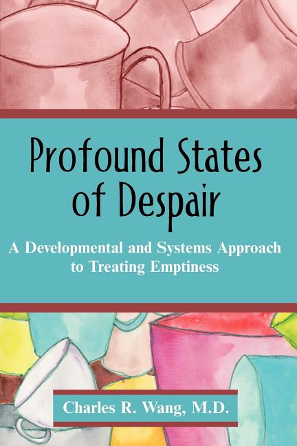 Profound States of Despair: A Developmental and Systems Approach to Treating Emptiness