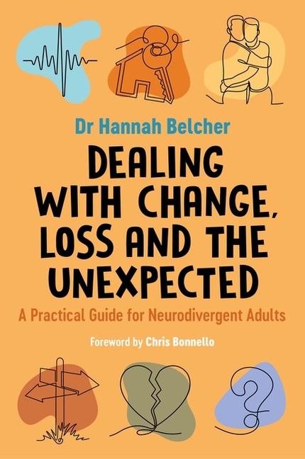 Dealing with Change, Loss and the Unexpected: A Practical Guide for Neurodivergent Adults