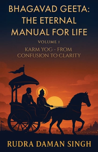Bhagavad Geeta: The Eternal Manual for Life: Volume 1: Karm Yog- From Confusion to Clarity