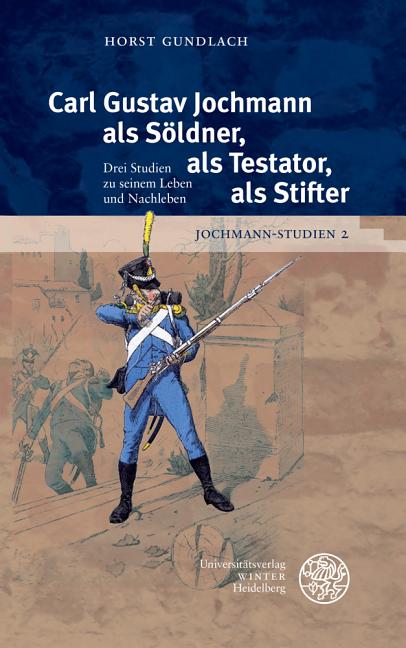 Jochmann-Studien / Band 2: Carl Gustav Jochmann ALS Soldner, ALS Testator, ALS Stifter
