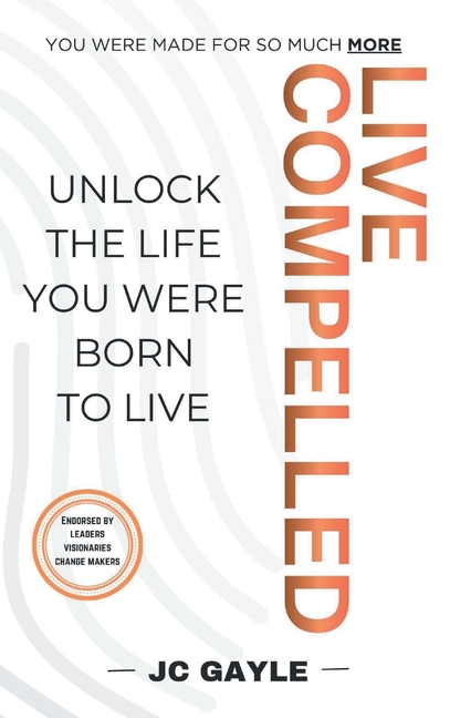 Live Compelled: Unlock the Life You Were Born to Live
