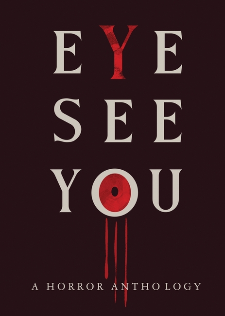 Eye See You: A Horror Anthology