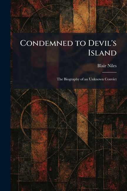 Condemned to Devil's Island: The Biography of an Unknown Convict