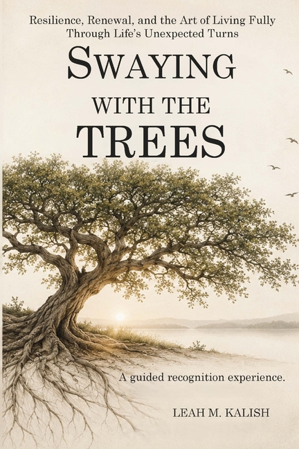 Swaying With the Trees: Resilience, Renewal, and the Art of Living Fully Through Life's Unexpected Turns