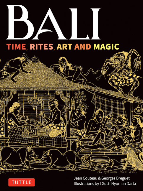 Bali: Time, Rites, Art and Magic: The Definitive Guide to Balinese Ritual and the Sacred Cycle of Time