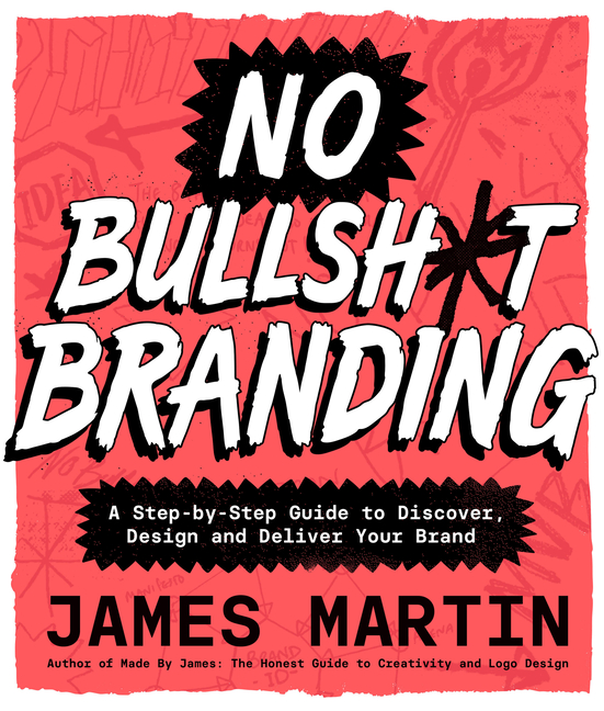 No Bullsh*t Branding: A Step-By-Step Guide to Discover, Design, and Deliver Your Brand