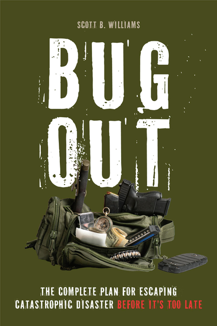 Bug Out: The Complete Plan for Escaping a Catastrophic Disaster Before It's Too Late