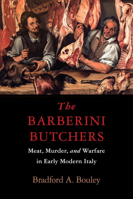 The Barberini Butchers: Meat, Murder, and Warfare in Early Modern Italy