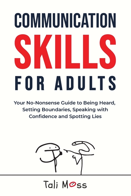 Communication Skills for Adults: Your No-Nonsense Guide to Being Heard, Setting Boundaries, Speaking with Confidence and Spotting Lies
