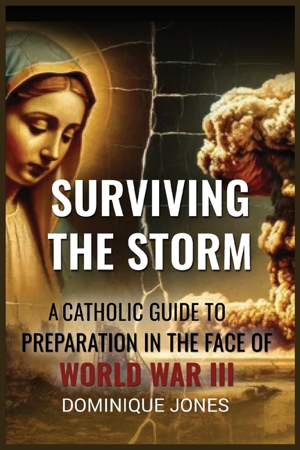 Surviving The Storm: A Catholic Guide To Preparation In The Face of World War III
