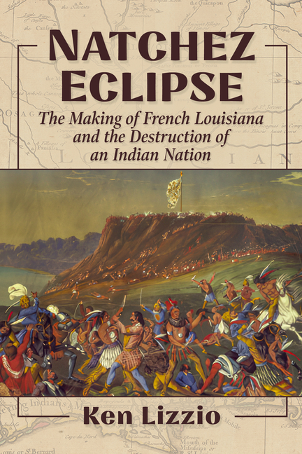 Natchez Eclipse: The Making of French Louisiana and the Destruction of an Indian Nation