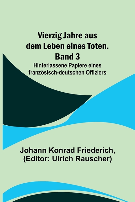 Vierzig Jahre aus dem Leben eines Toten. Band 3; Hinterlassene Papiere eines französisch-deutschen Offiziers
