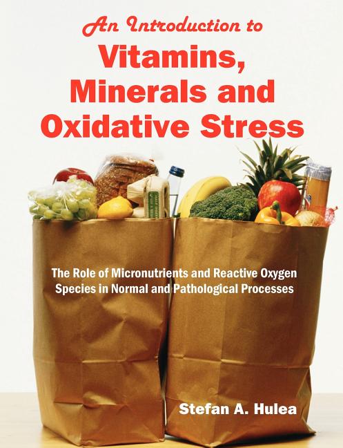 An Introduction to Vitamins, Minerals and Oxidative Stress: The Role of Micronutrients and Reactive Oxygen Species in Normal and Pathological Processe