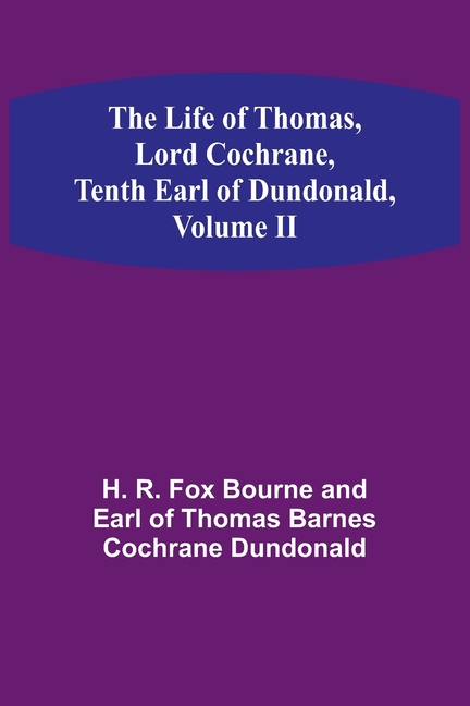 The Life of Thomas, Lord Cochrane, Tenth Earl of Dundonald, Volume II