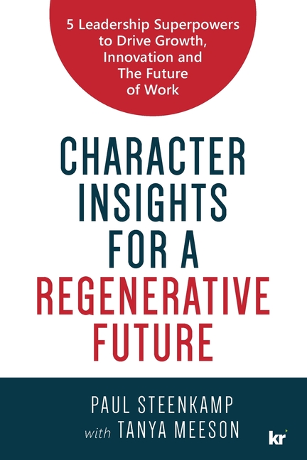 Character Insights for a Regenerative Future: 5 Leadership Superpowers to Drive Growth, Innovation and The Future of Work