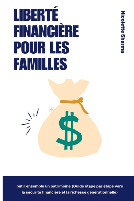 Liberté financière pour les familles: Construire la richesse ensemble (Un guide étape par étape vers la sécurité financière et la richesse générationn