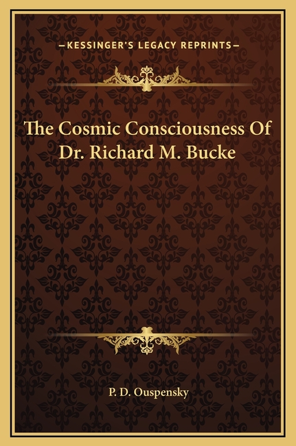 The Cosmic Consciousness Of Dr. Richard M. Bucke