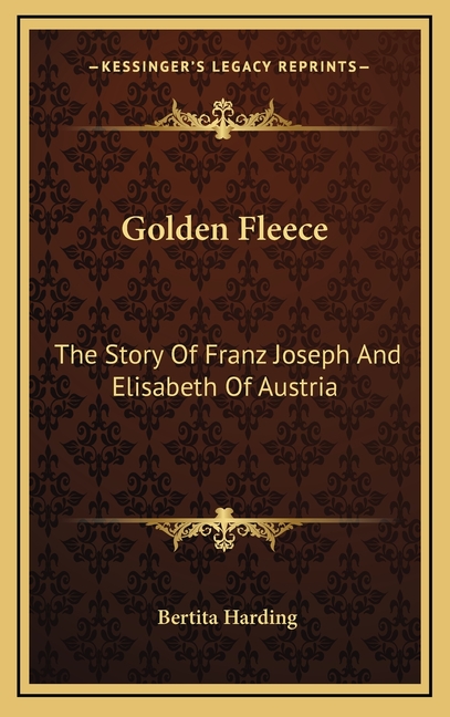 Golden Fleece: The Story Of Franz Joseph And Elisabeth Of Austria