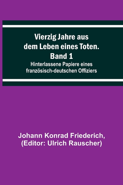Vierzig Jahre aus dem Leben eines Toten. Band 1; Hinterlassene Papiere eines französisch-deutschen Offiziers