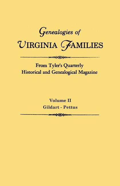 Genealogies of Virginia Families from Tyler's Quarterly Historical and Genealogical Magazine. in Four Volumes. Volume II: Gildart - Pettus