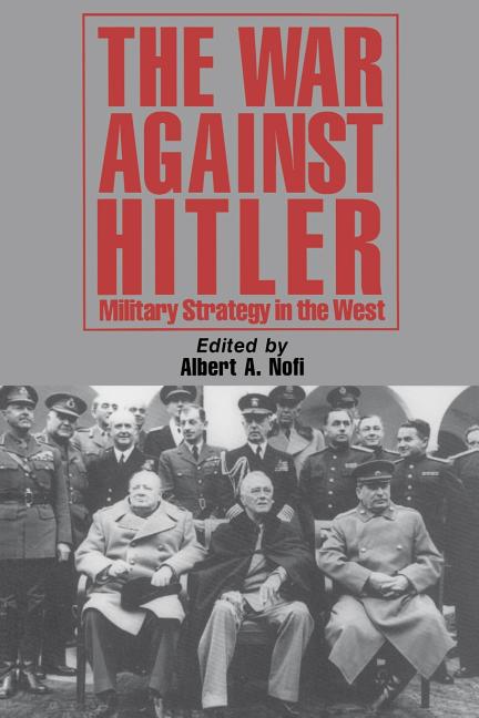 The War Against Hitler: Military Strategy in the West