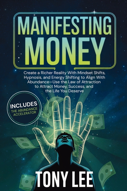 Manifesting Money: Create a Richer Reality With Mindset Shifts, Hypnosis, and Energy Shifting to Align With Abundance-Use the Law of Attraction to Att