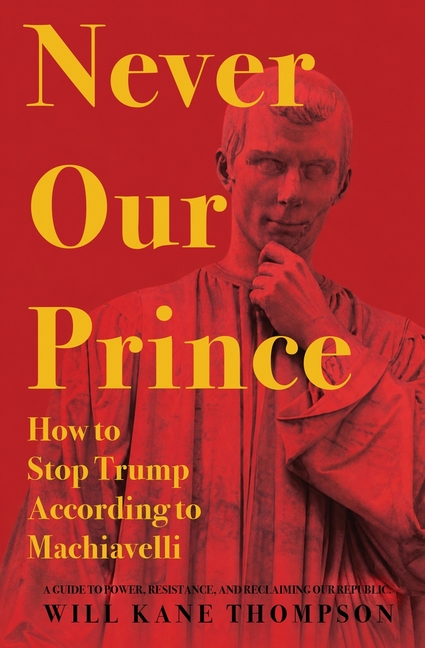 Never Our Prince: How to Stop Trump According to Machiavelli