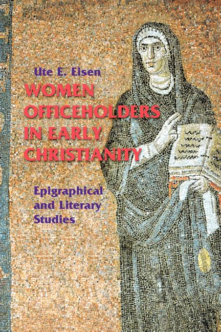 Women Officeholders in Early Christianity: Epigraphical and Literary Studies