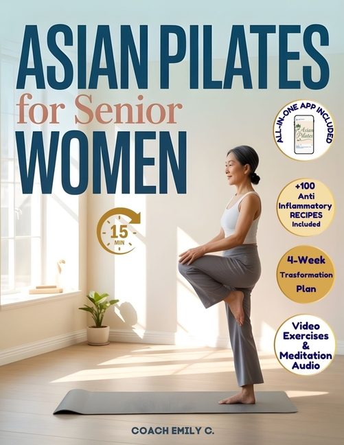 Asian Pilates for Senior Women: Gentle 15-Minute Routines to Release Joint Pain, Improve Balance & Feel Stronger-Without Equipment or Strain. Move Bet