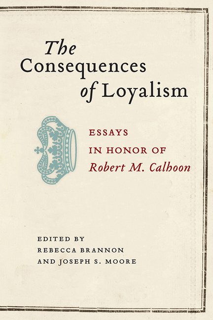 Consequences of Loyalism: Essays in Honor of Robert M. Calhoon