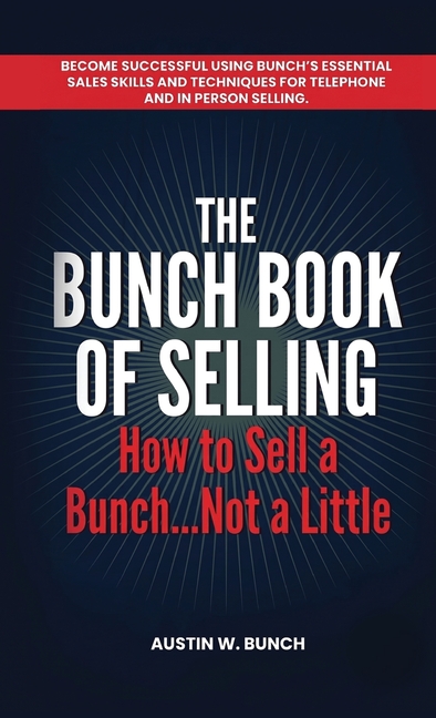 The Bunch Book of Selling: How to Sell a Bunch...Not a Little