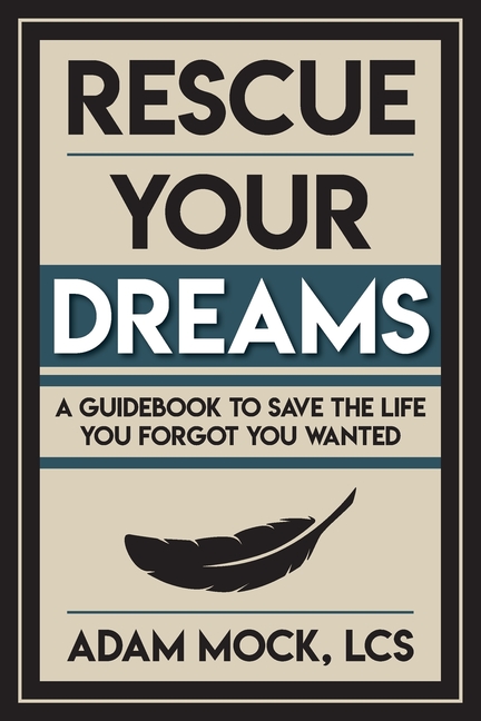 Rescue Your Dreams: A Guidebook to Save the Life You Forgot You Wanted