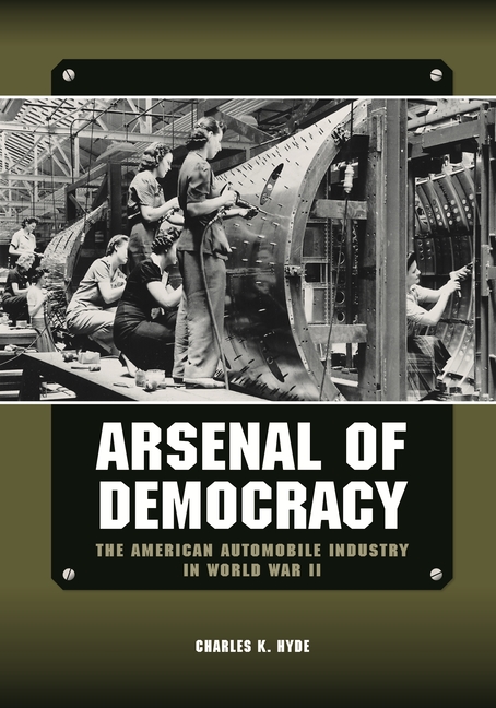 Arsenal of Democracy: The American Automobile Industry in World War II
