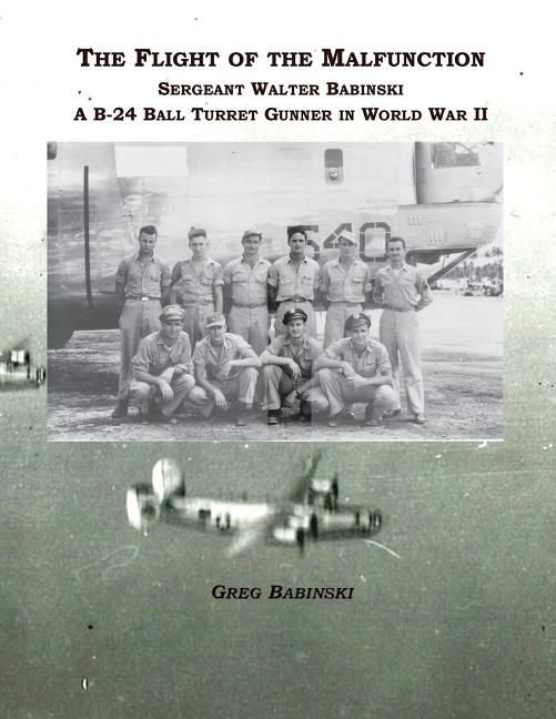 The Flight of the Malfunction: Sergeant Walter Babinski - A B-24 Ball Turret Gunner in WWII