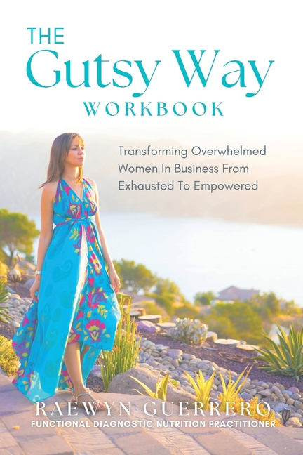 The Gutsy Way Workbook: Transforming Overwhelmed Women in Business from Exhausted to Empowered
