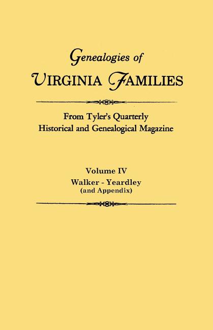 Genealogies of Virginia Families from Tyler's Quarterly Historical and Genealogical Magazine. in Four Volumes. Volume IV: Walker - Yeardley (and Appen